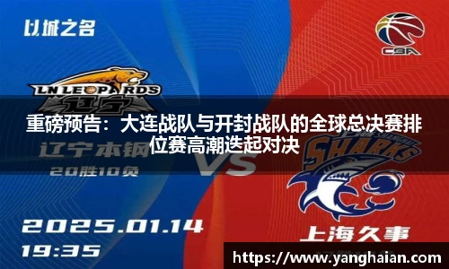 重磅预告：大连战队与开封战队的全球总决赛排位赛高潮迭起对决